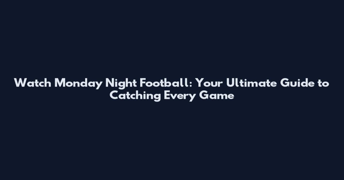 Watch Monday Night Football: Your Ultimate Guide to Catching Every Game