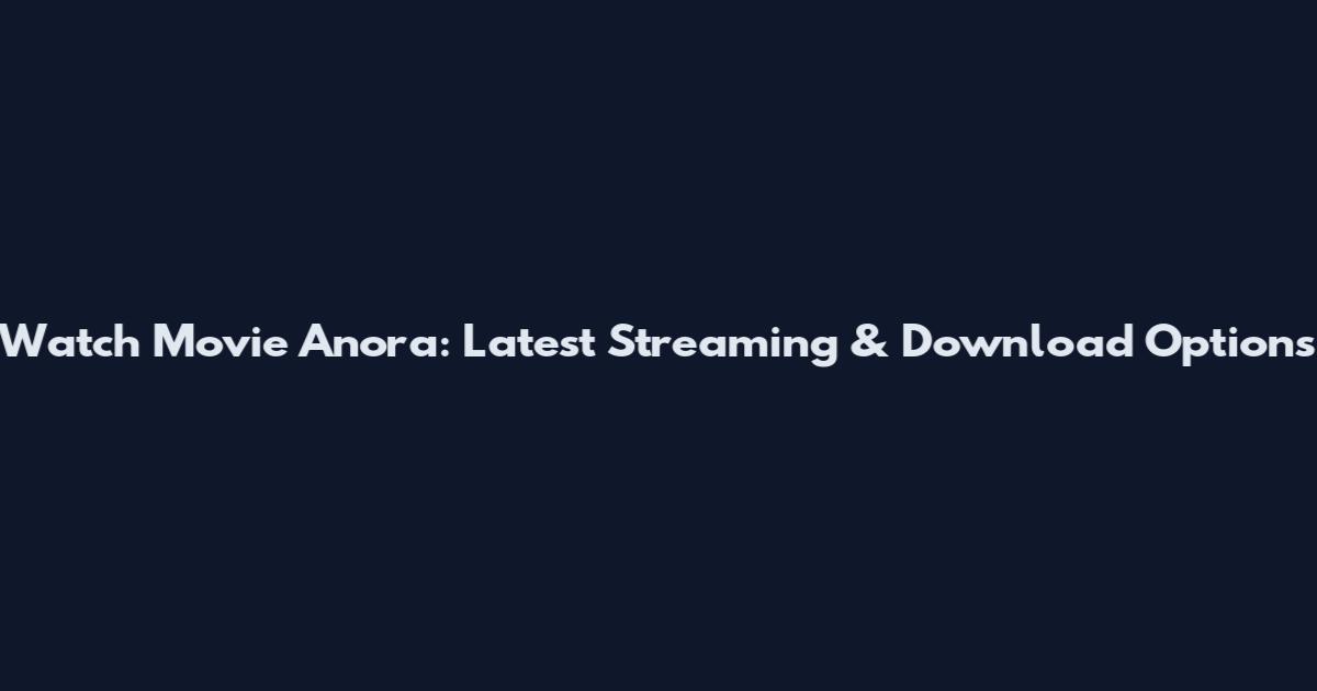 Watch Movie Anora: Latest Streaming & Download Options