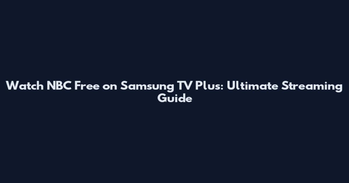 Watch NBC Free on Samsung TV Plus: Ultimate Streaming Guide