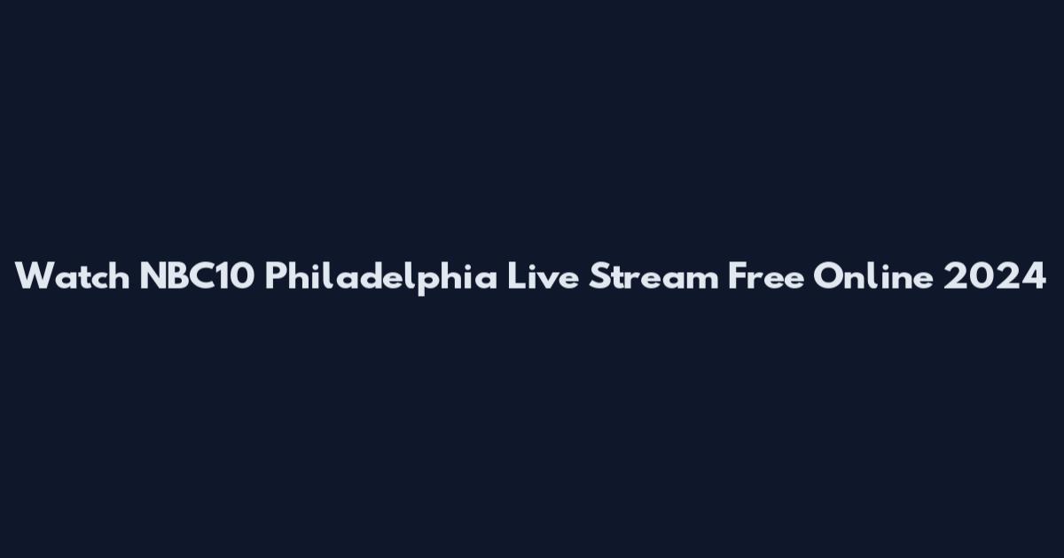 Watch NBC10 Philadelphia Live Stream Free Online 2024
