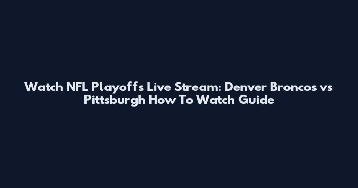 Watch NFL Playoffs Live Stream: Denver Broncos vs Pittsburgh How To Watch Guide