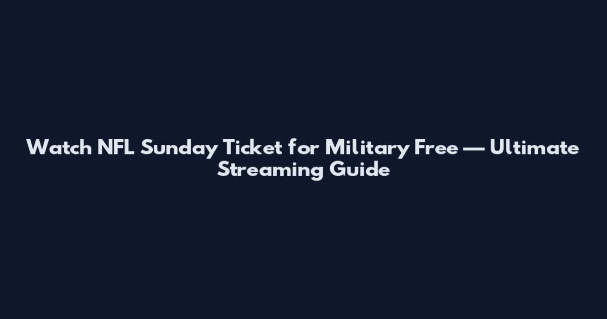 Watch NFL Sunday Ticket for Military Free — Ultimate Streaming Guide