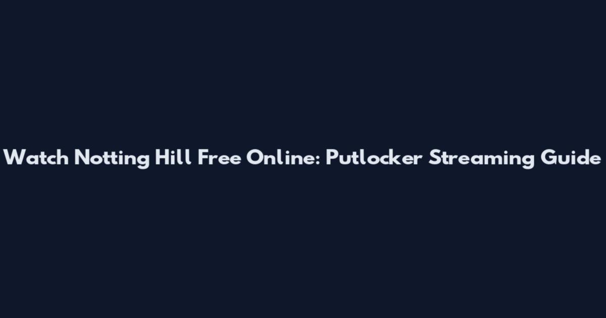 Watch Notting Hill Free Online: Putlocker Streaming Guide