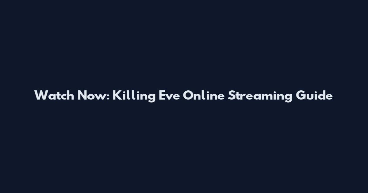 Watch Now: Killing Eve Online Streaming Guide
