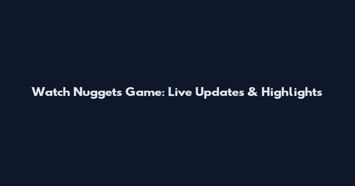 Watch Nuggets Game: Live Updates & Highlights