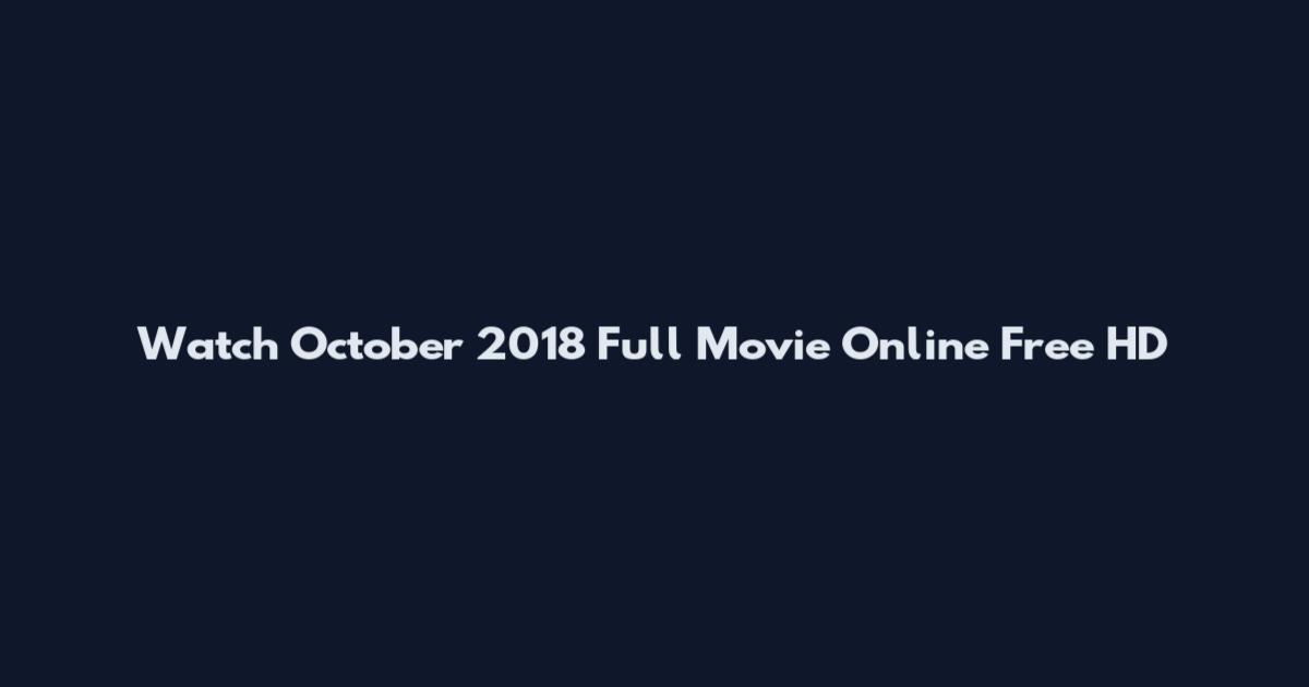 Watch October 2018 Full Movie Online Free HD