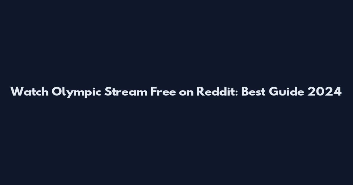 Watch Olympic Stream Free on Reddit: Best Guide 2024
