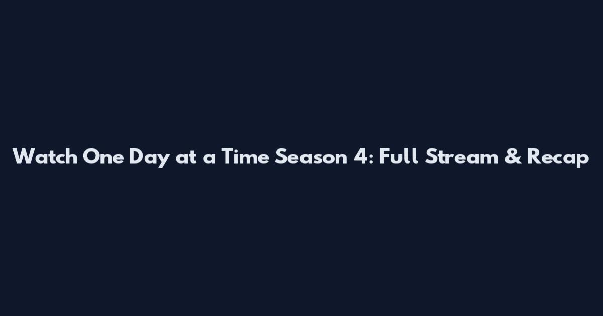 Watch One Day at a Time Season 4: Full Stream & Recap