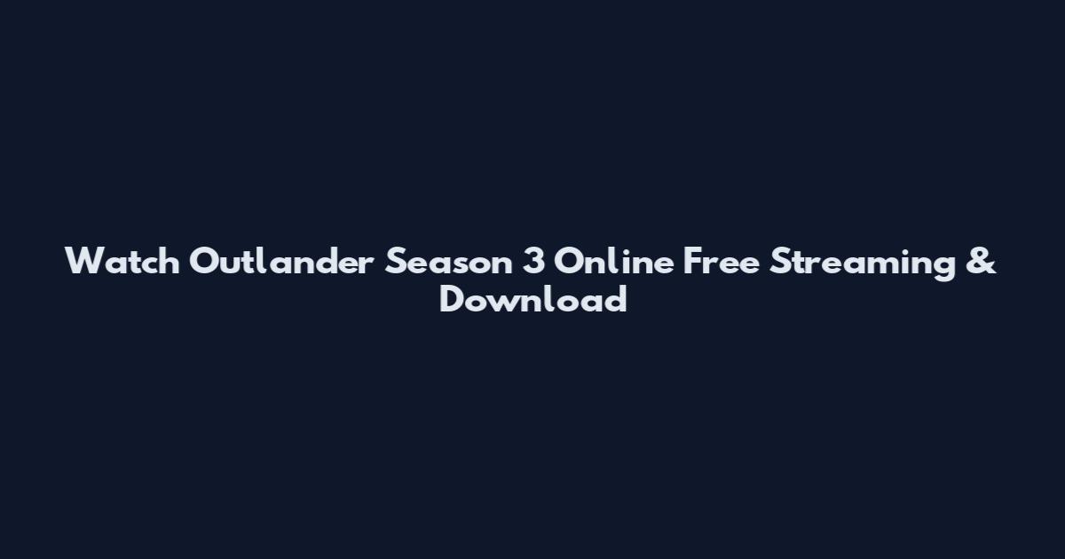 Watch Outlander Season 3 Online Free Streaming & Download