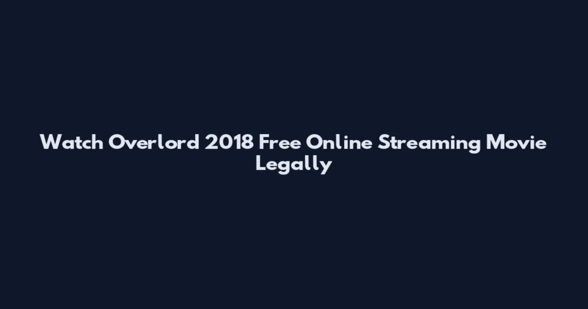Watch Overlord 2018 Free Online Streaming Movie Legally