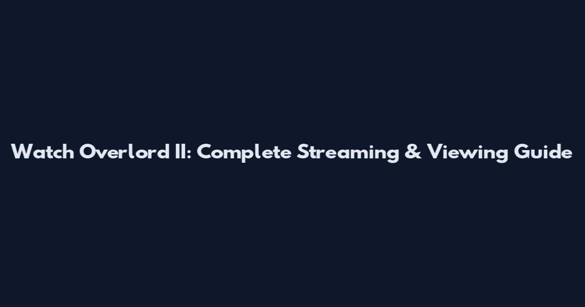 Watch Overlord II: Complete Streaming & Viewing Guide