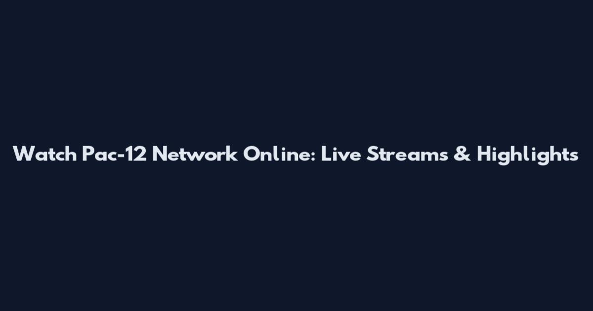 Watch Pac-12 Network Online: Live Streams & Highlights