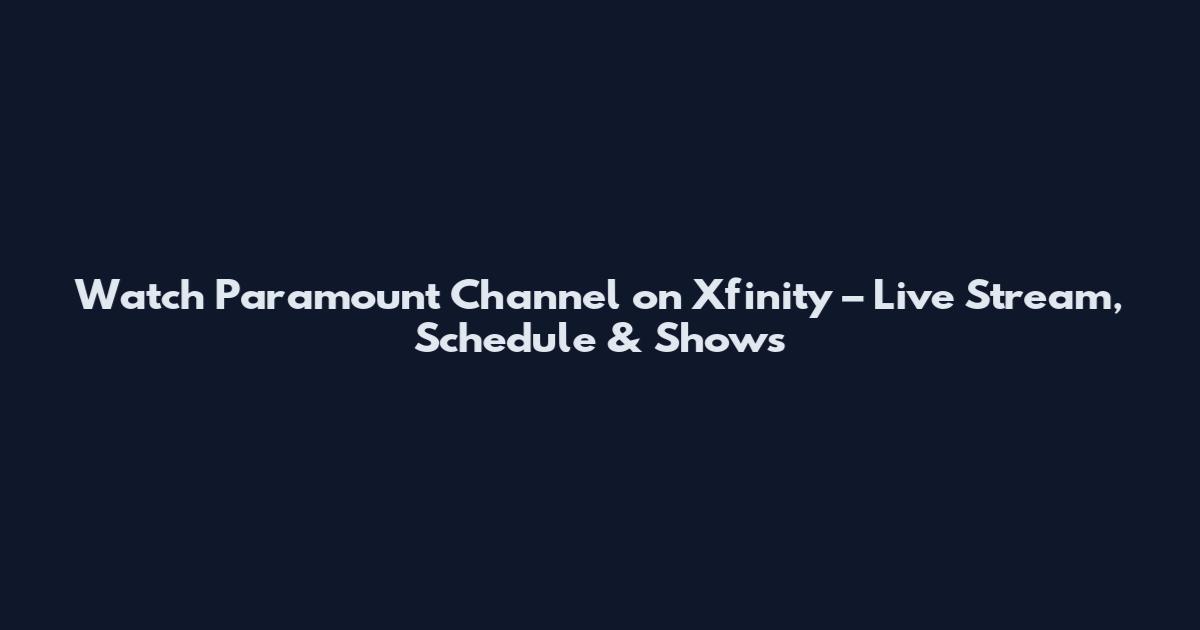 Watch Paramount Channel on Xfinity – Live Stream, Schedule & Shows
