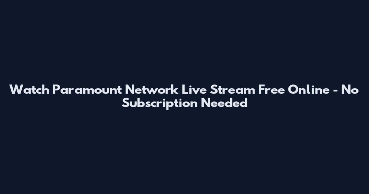 Watch Paramount Network Live Stream Free Online - No Subscription Needed