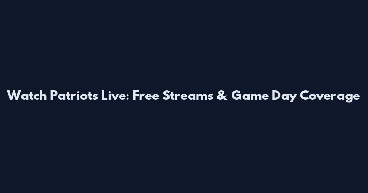 Watch Patriots Live: Free Streams & Game Day Coverage
