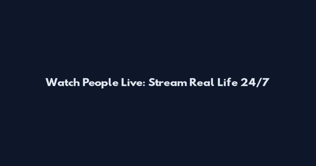 Watch People Live: Stream Real Life 24/7