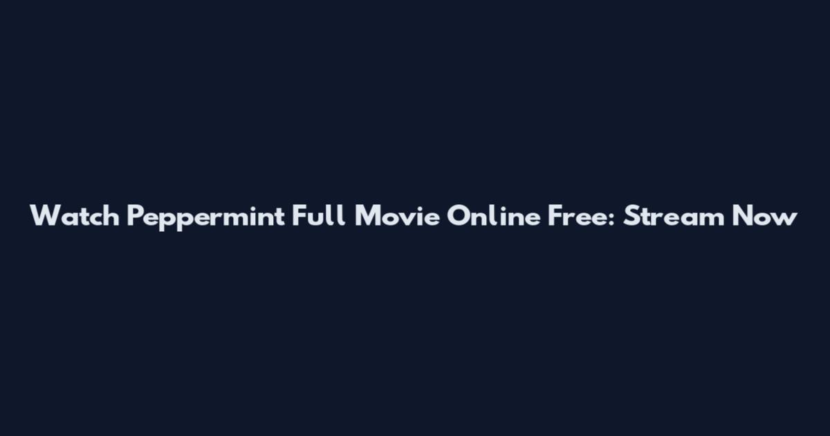 Watch Peppermint Full Movie Online Free: Stream Now