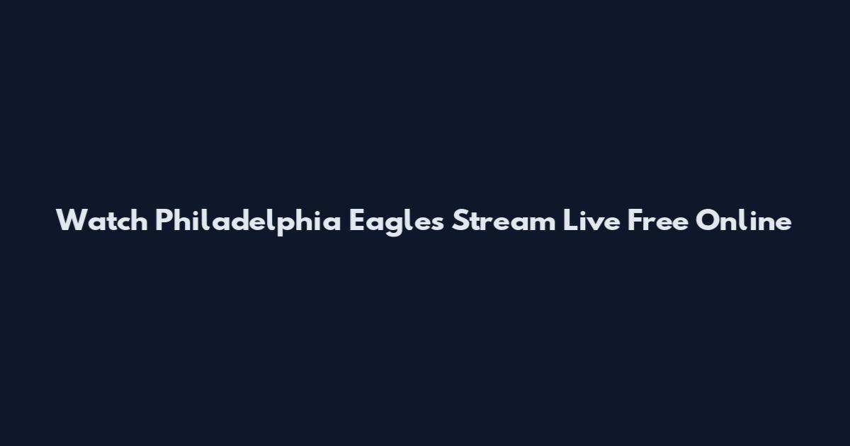 Watch Philadelphia Eagles Stream Live Free Online