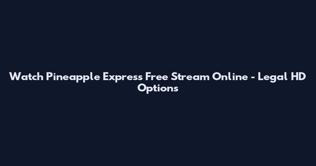Watch Pineapple Express Free Stream Online - Legal HD Options