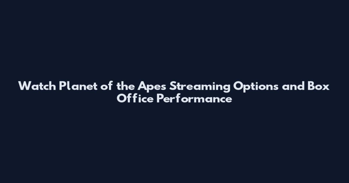 Watch Planet of the Apes Streaming Options and Box Office Performance
