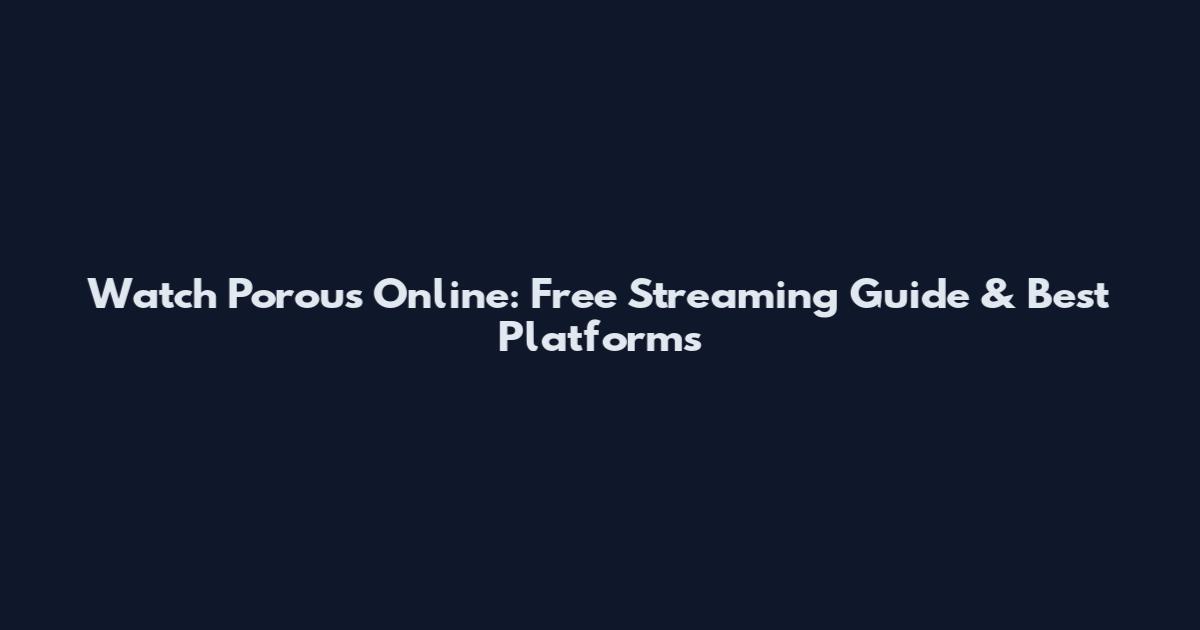 Watch Porous Online: Free Streaming Guide & Best Platforms