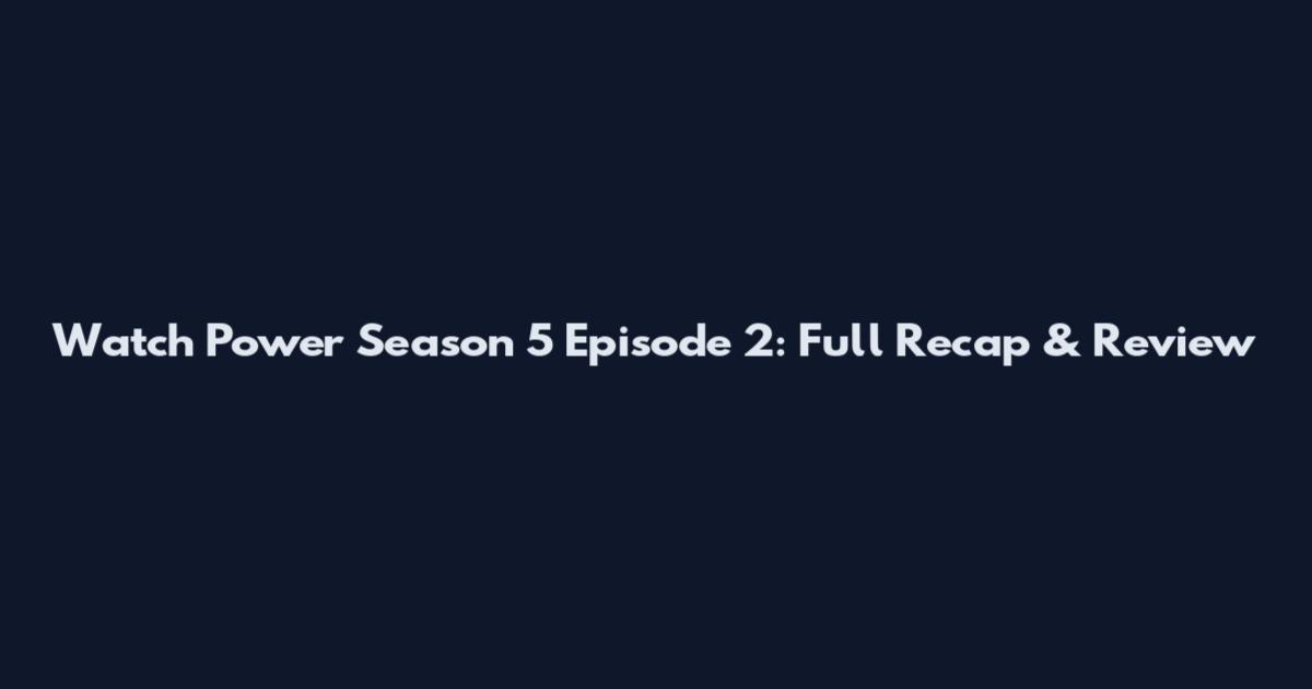 Watch Power Season 5 Episode 2: Full Recap & Review