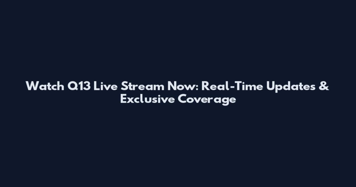 Watch Q13 Live Stream Now: Real-Time Updates & Exclusive Coverage