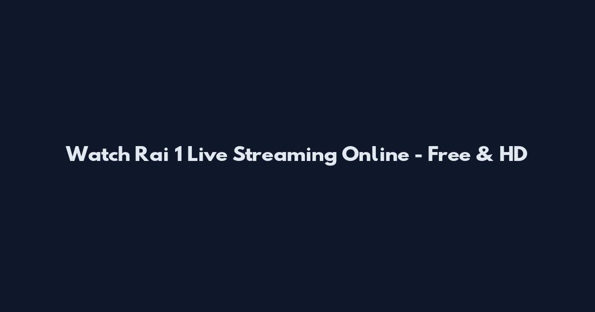Watch Rai 1 Live Streaming Online - Free & HD