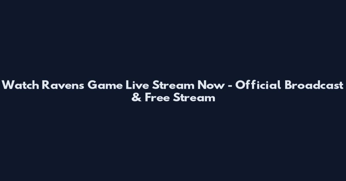 Watch Ravens Game Live Stream Now - Official Broadcast & Free Stream