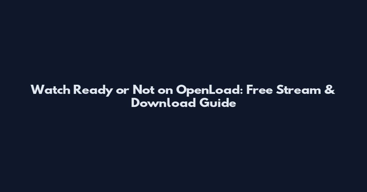 Watch Ready or Not on OpenLoad: Free Stream & Download Guide