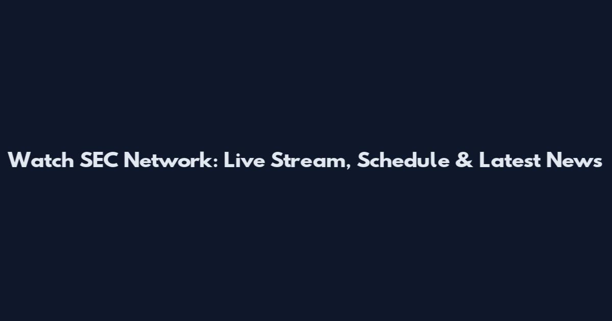 Watch SEC Network: Live Stream, Schedule & Latest News
