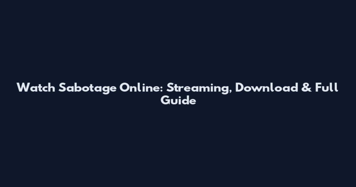 Watch Sabotage Online: Streaming, Download & Full Guide