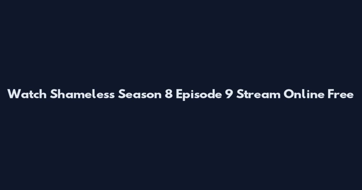 Watch Shameless Season 8 Episode 9 Stream Online Free