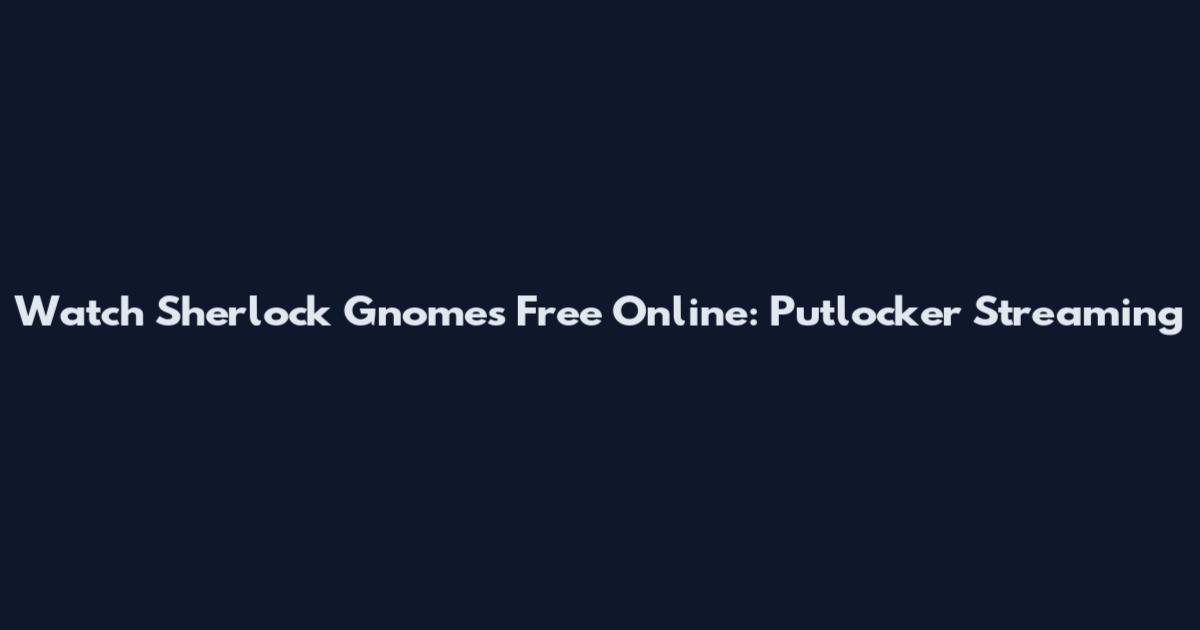 Watch Sherlock Gnomes Free Online: Putlocker Streaming