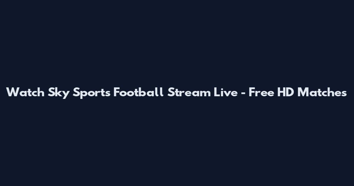 Watch Sky Sports Football Stream Live - Free HD Matches