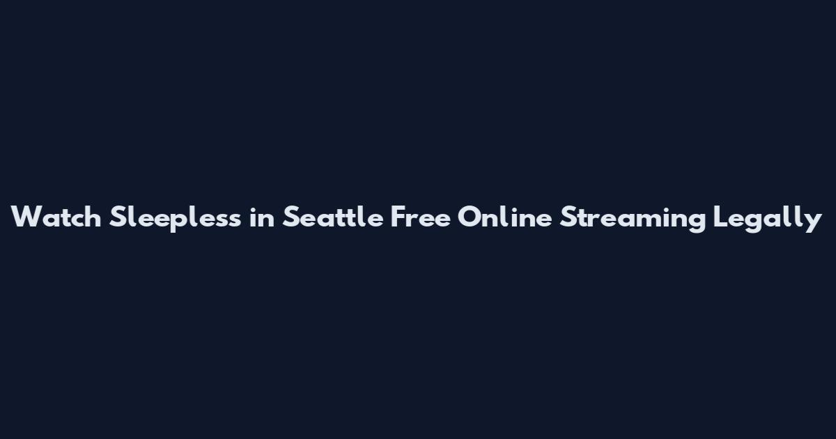 Watch Sleepless in Seattle Free Online Streaming Legally