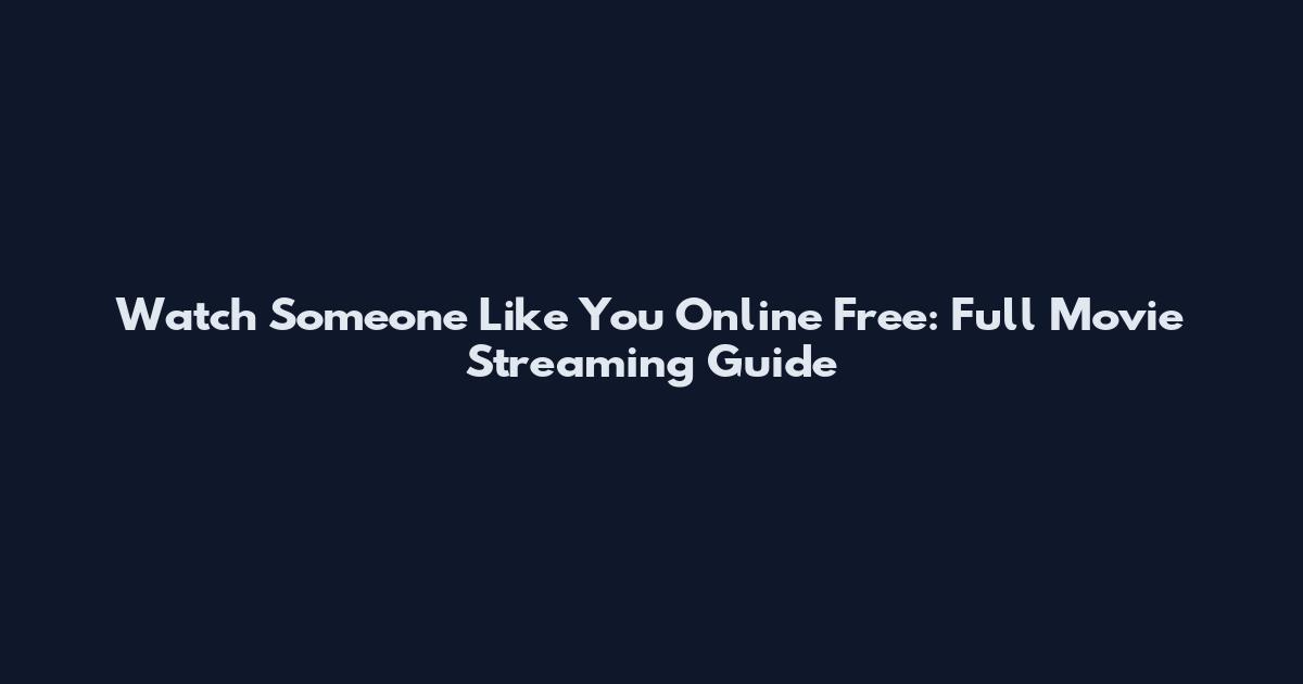 Watch Someone Like You Online Free: Full Movie Streaming Guide