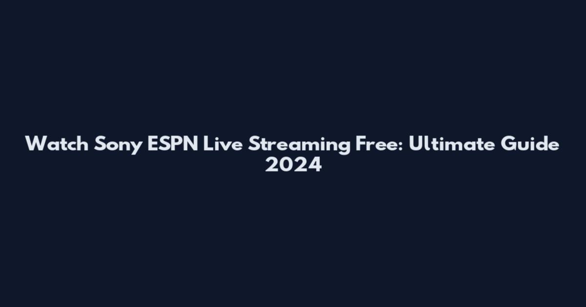 Watch Sony ESPN Live Streaming Free: Ultimate Guide 2024