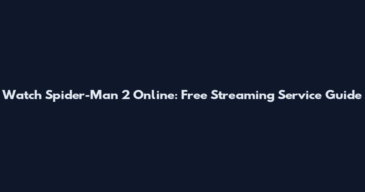 Watch Spider-Man 2 Online: Free Streaming Service Guide