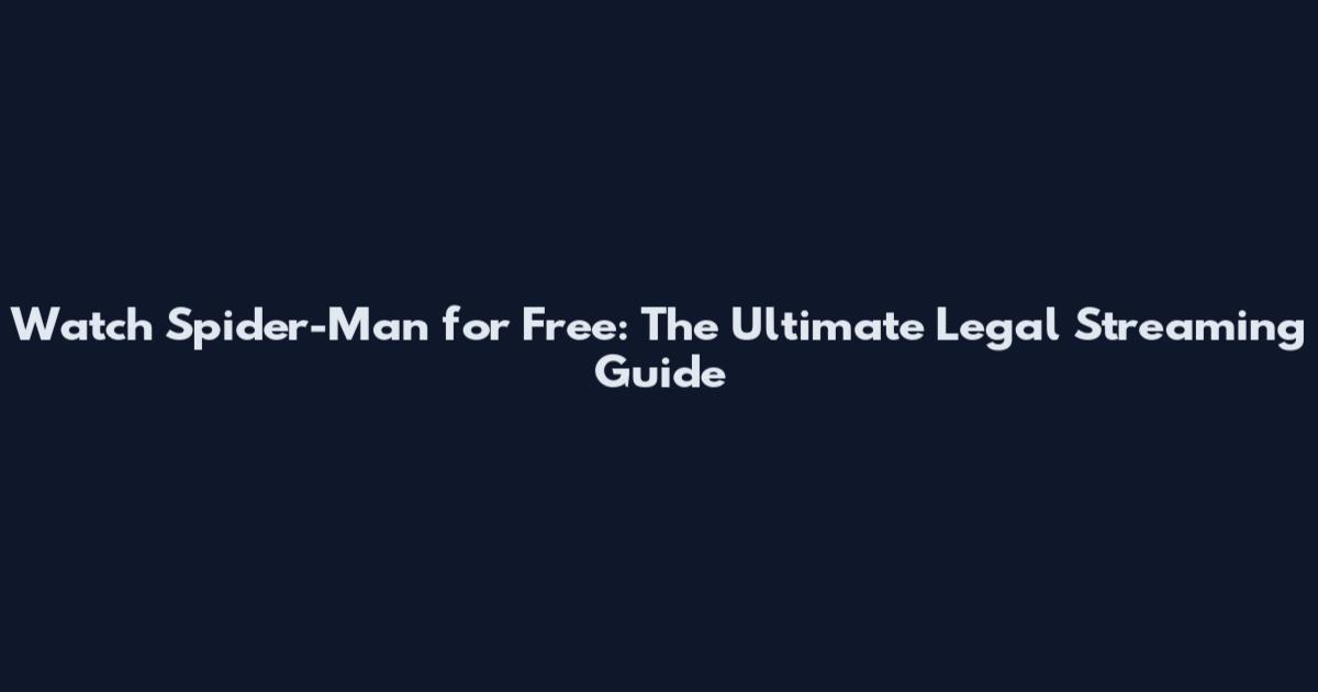 Watch Spider-Man for Free: The Ultimate Legal Streaming Guide