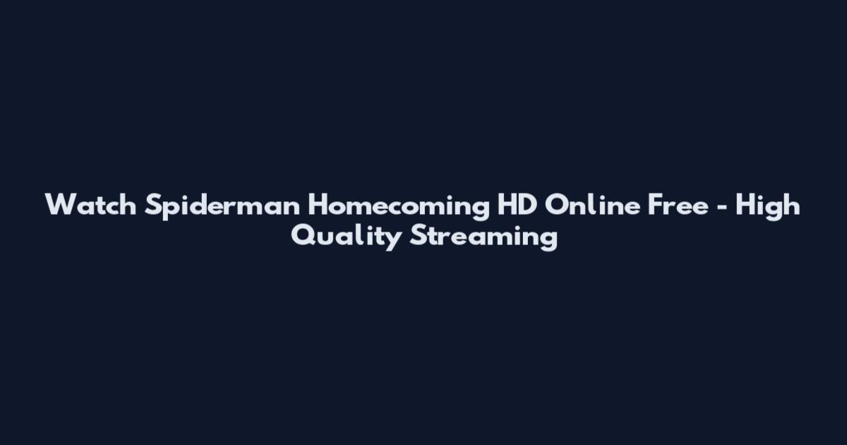 Watch Spiderman Homecoming HD Online Free - High Quality Streaming