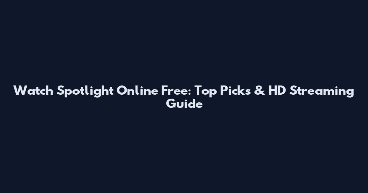 Watch Spotlight Online Free: Top Picks & HD Streaming Guide