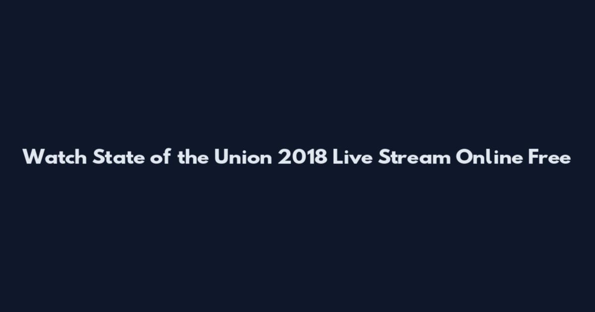 Watch State of the Union 2018 Live Stream Online Free