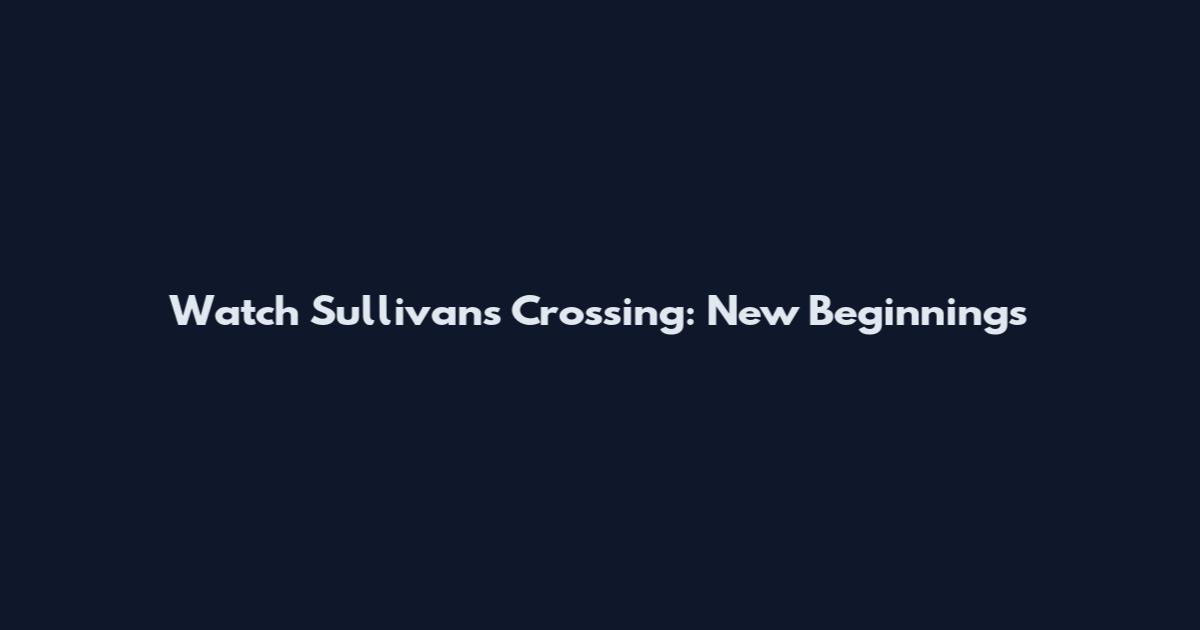 Watch Sullivan's Crossing: New Beginnings