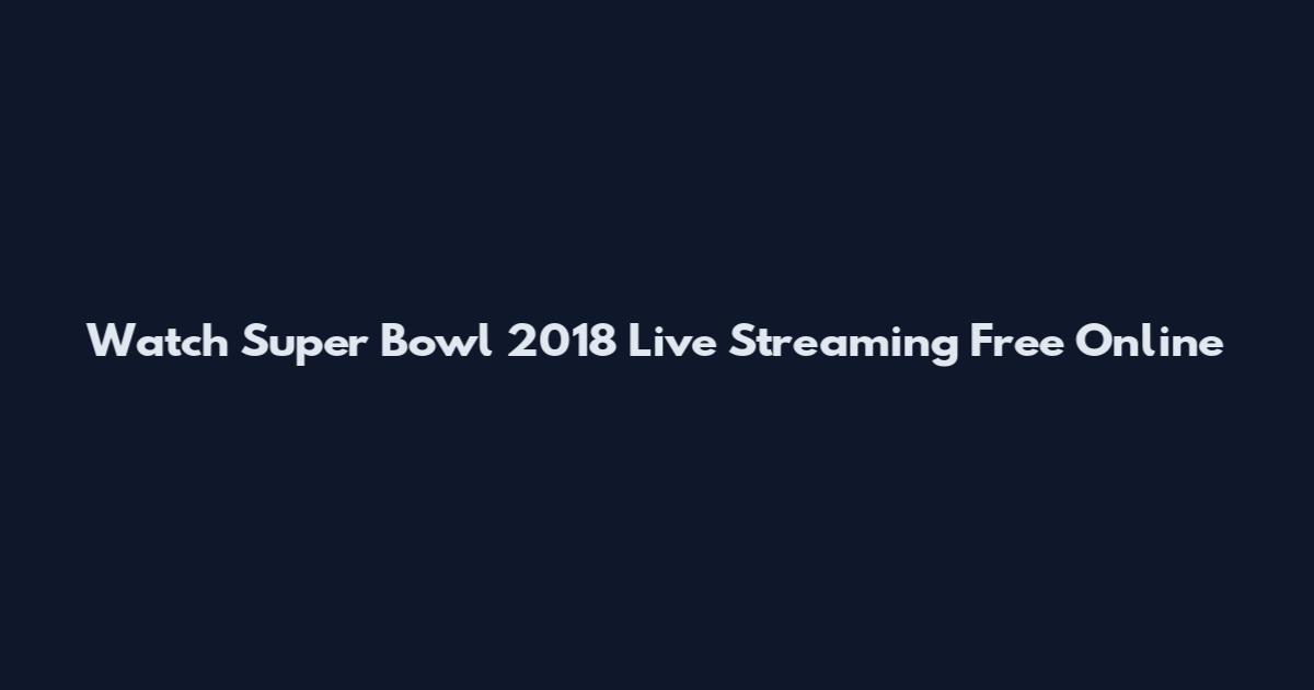 Watch Super Bowl 2018 Live Streaming Free Online