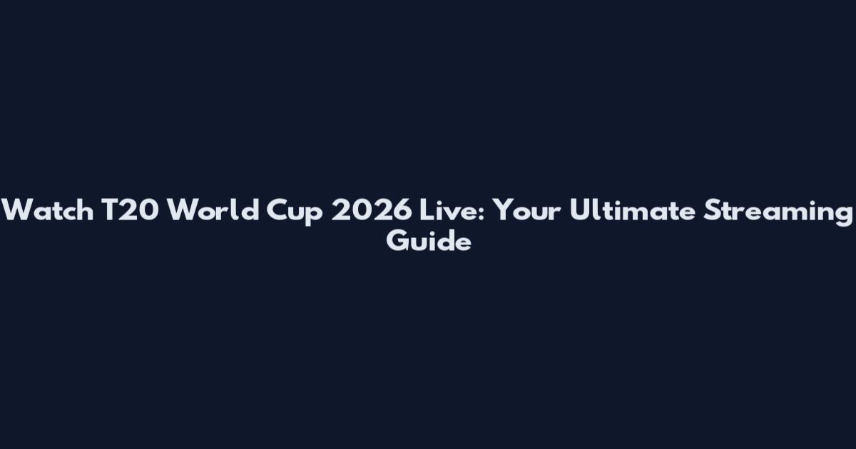 Watch T20 World Cup 2026 Live: Your Ultimate Streaming Guide