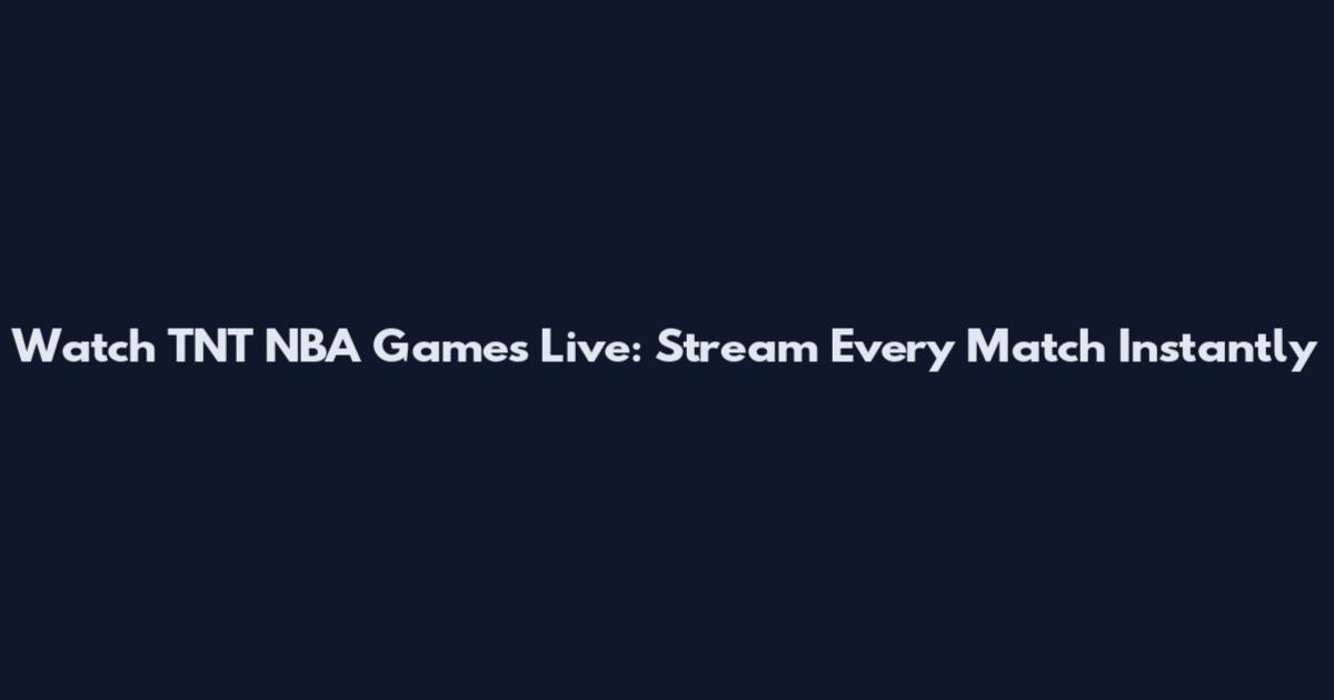 Watch TNT NBA Games Live: Stream Every Match Instantly
