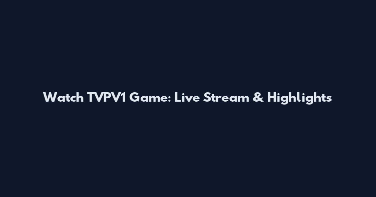 Watch TVPV1 Game: Live Stream & Highlights
