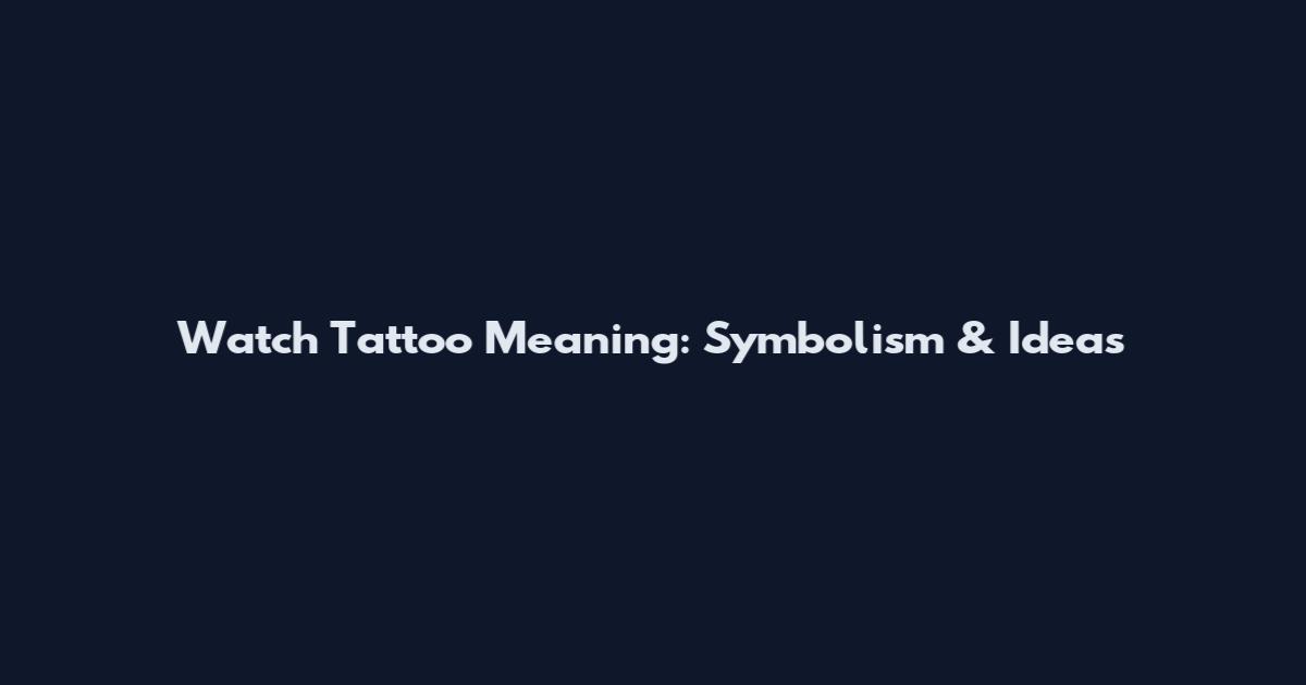 Watch Tattoo Meaning: Symbolism & Ideas