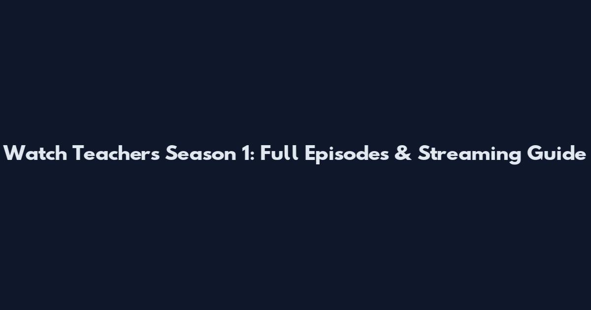Watch Teachers Season 1: Full Episodes & Streaming Guide